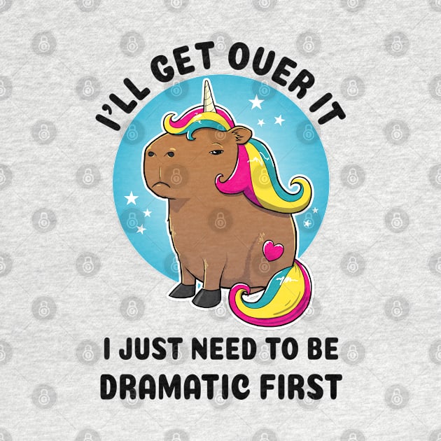 I'll get over it I just need to be dramatic first Capybara Unicorn by capydays